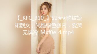 【_KFC_910_】52★★豹纹短裙靓女，光腿绿色骚内，爱美无惧冷_Mxf0e_4.mp4