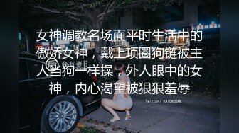 女神调教名场面平时生活中的傲娇女神，戴上项圈狗链被主人当狗一样操，外人眼中的女神，内心渴望被狠狠羞辱