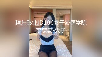 精东影业JD106女子凌辱学院奈奈篇-雯子