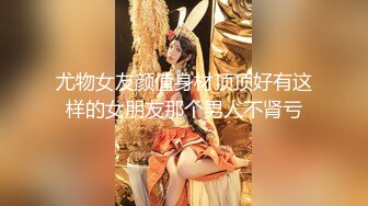 尤物女友颜值身材顶顶好有这样的女朋友那个男人不肾亏