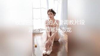 夜里白的发光的人妻调教片段淫荡对白耳光毒龙