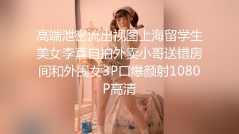 高端泄密流出视图上海留学生美女李真自拍外卖小哥送错房间和外围女3P口爆颜射1080P高清