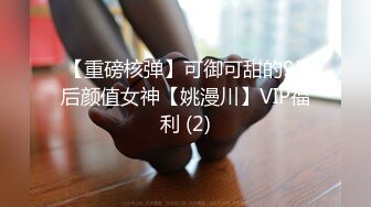 【重磅核弹】可御可甜的95后颜值女神【姚漫川】VIP福利 (2)