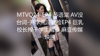 MTVQ24-EP4 苏语棠 AV没台词-开学荒淫健检EP4 巨乳校长榨干学生精液 麻豆传媒映画