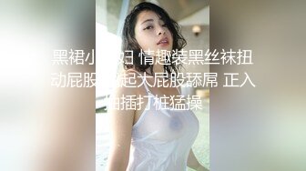 黑裙小少妇 情趣装黑丝袜扭动屁股 翘起大屁股舔屌 正入抽插打桩猛操