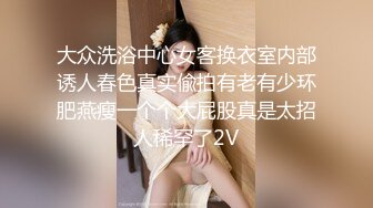 大众洗浴中心女客换衣室内部诱人春色真实偸拍有老有少环肥燕瘦一个个大屁股真是太招人稀罕了2V