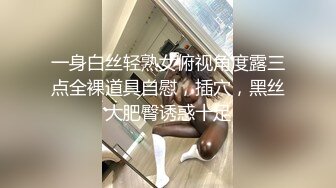 一身白丝轻熟女俯视角度露三点全裸道具自慰，插穴，黑丝大肥臀诱惑十足