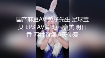 国产麻豆AV 兔子先生 足球宝贝 EP3 AV篇 池田奈美 明日香 西村莉娜 A天使爱