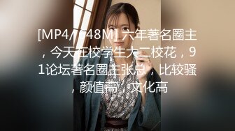 [MP4/ 648M] 六年著名圈主，今天在校学生大二校花，91论坛著名圈主张总，比较骚，颜值高，文化高