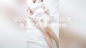 QQCM-003.��茹.一日女友.强上隔壁人妻.扣扣传媒