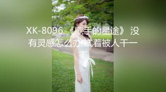 XK-8096 《歌手的星途》 没有灵感怎么办 试着被人干一干