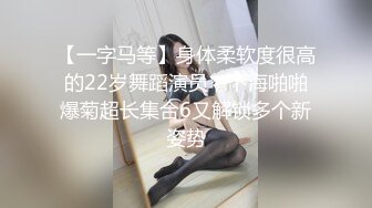 【一字马等】身体柔软度很高的22岁舞蹈演员，下海啪啪爆菊超长集合6又解锁多个新姿势