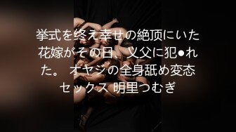 挙式を终え幸せの絶顶にいた花嫁がその日、义父に犯●れた。 オヤジの全身舐め変态セックス 明里つむぎ